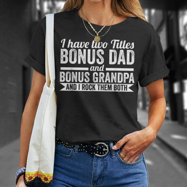 I Have Titles Bonus Dad Bonus Grandpa Step Grandpa Unisex T-Shirt Gifts for Her