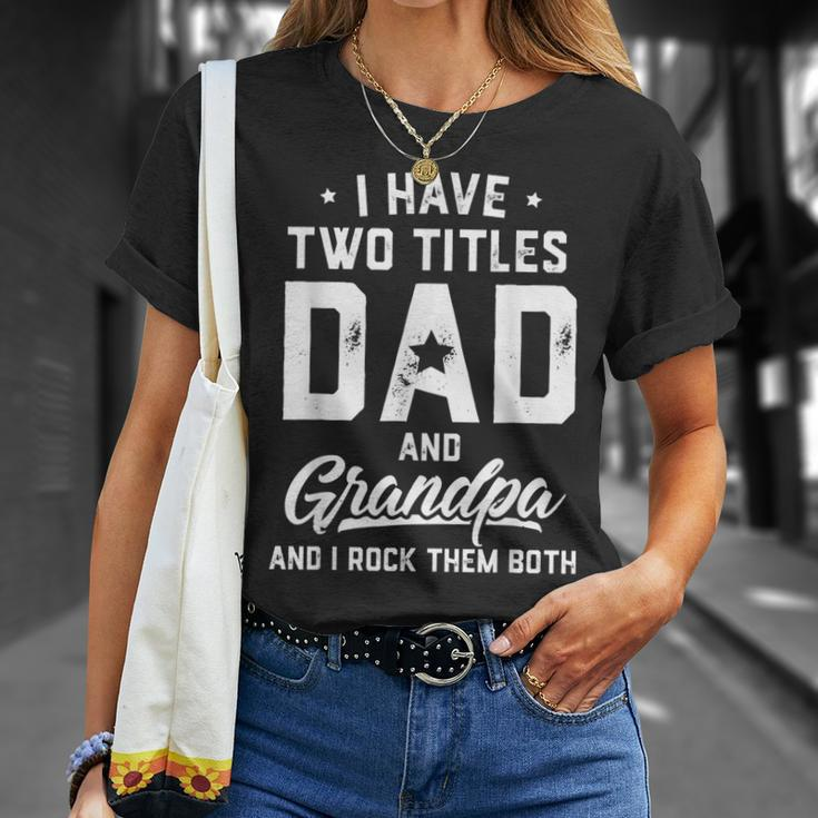 I Have Two Titles Dad And Grandpa Happy Fathers Day Unisex T-Shirt Gifts for Her