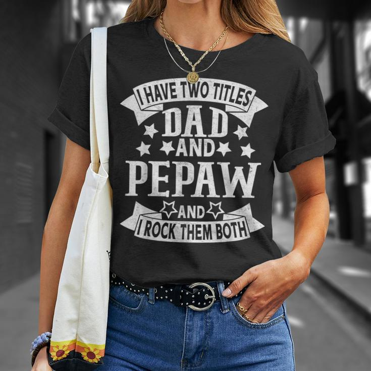 I Have Two Titles Dad And Pepaw Grandpa Fathers Day Unisex T-Shirt Gifts for Her