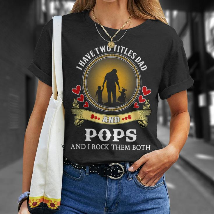 I Have Two Titles Dad And Pops Happy Father Day Unisex T-Shirt Gifts for Her