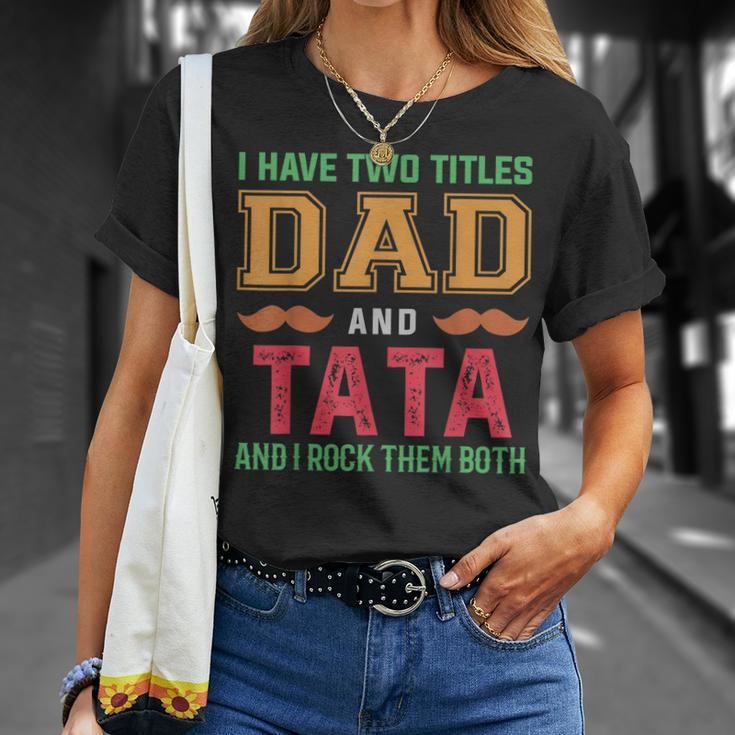 I Have Two Titles Dad And Tata Funny Grandpa Fathers Day Unisex T-Shirt Gifts for Her
