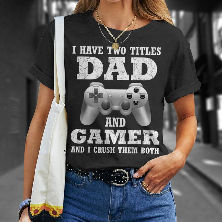 I Have Two Titles Dad Gamer Funny Gamer Gift For Dad Father Unisex T-Shirt Gifts for Her