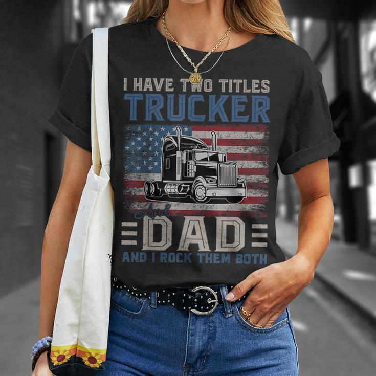 I Have Two Titles Trucker And Dad American Flag 4Th Of July Unisex T-Shirt Gifts for Her