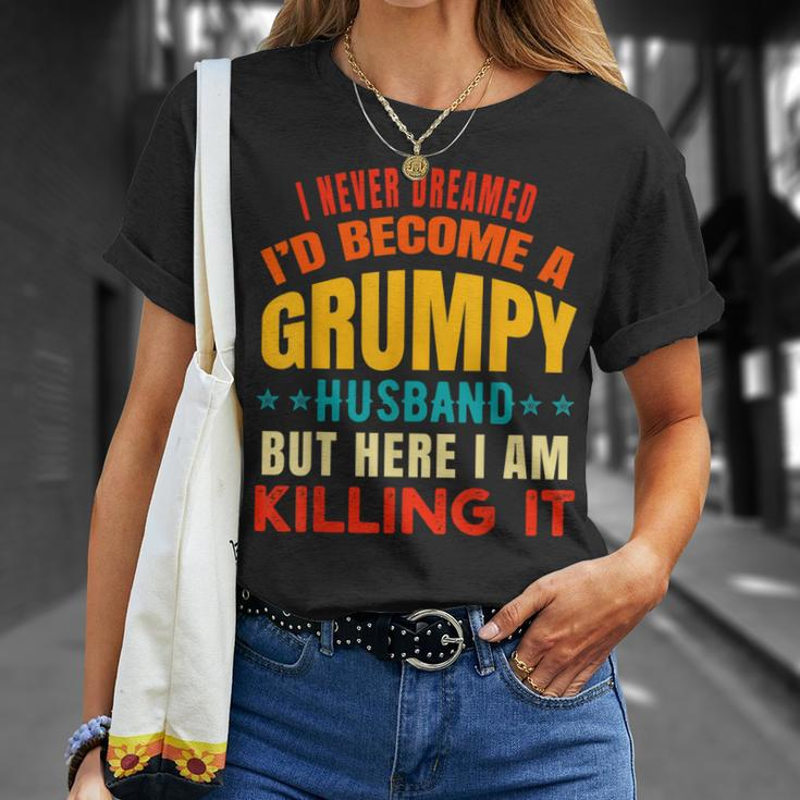 I Never Dreamed Id Be A Grumpy Husband Funny Dad Joke Gift For Women Unisex T-Shirt Gifts for Her