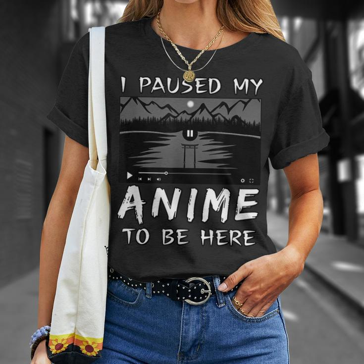I Paused My Anime To Be Here | Anime Lover | Otaku Gift Unisex T-Shirt Gifts for Her