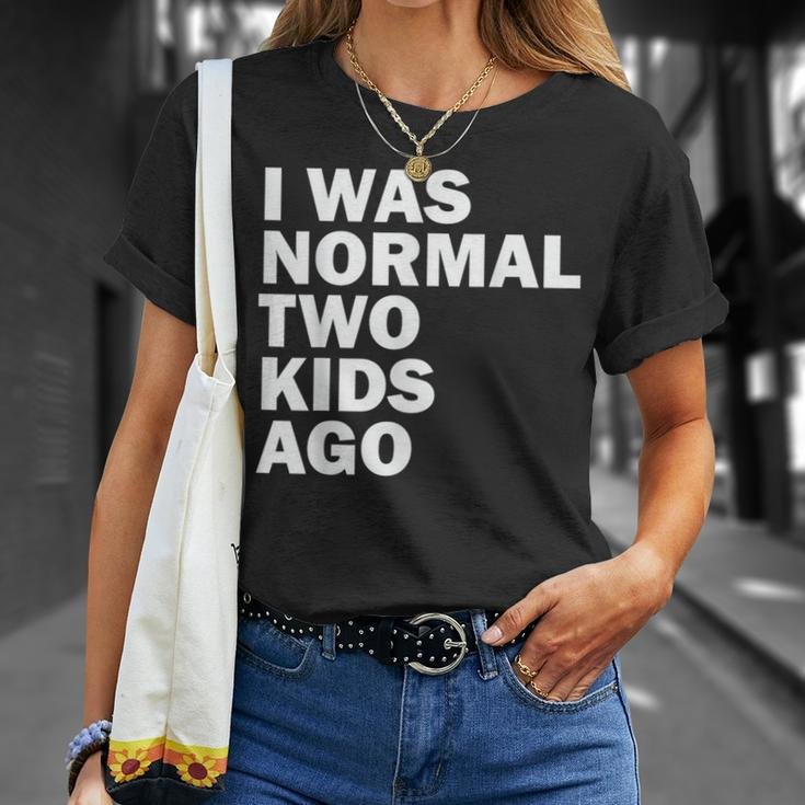 I Was Normal Two Kids Ago Father Day Dad Daddy Papa Pops Unisex T-Shirt Gifts for Her