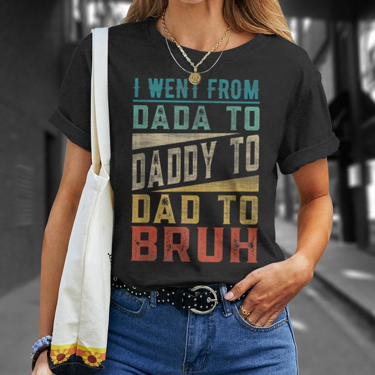 I Went From Dada To Daddy To Dad To Bruh Fathers Day Unisex T-Shirt Gifts for Her