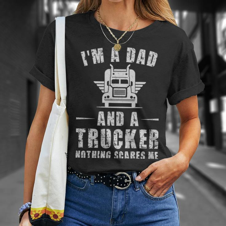Im A Dad And A Trucker Nothing Scares Me Funny Trucker Dad Gifts - Im A Dad And A Trucker Nothing Scares Me Funny Trucker Dad Gifts Unisex T-Shirt Gifts for Her