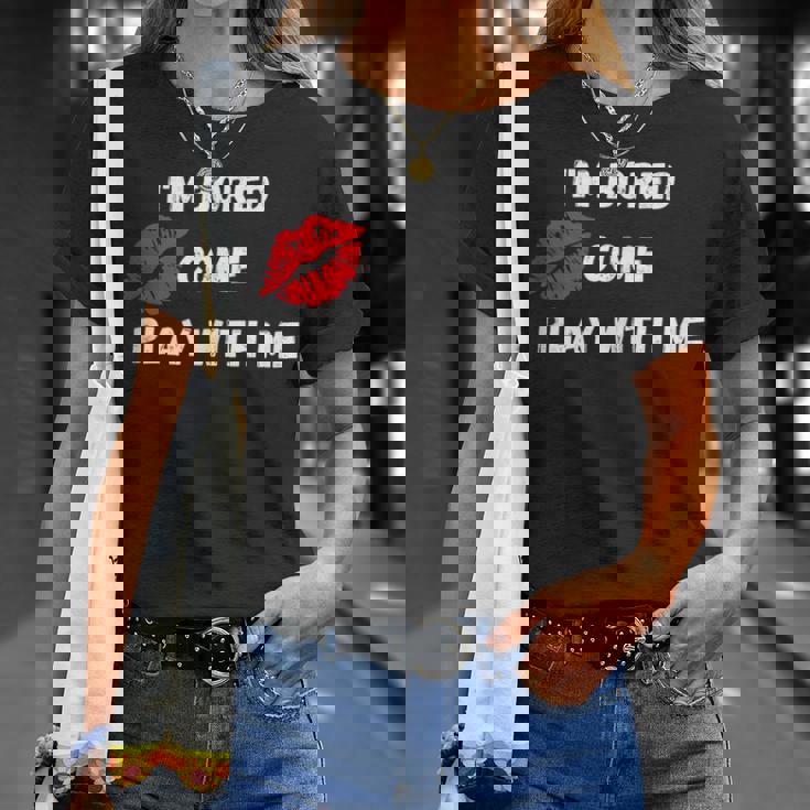 Im Bored Come Play With Me Unisex T-Shirt Gifts for Her