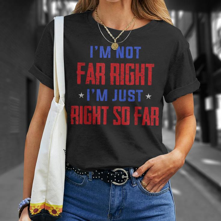 Im Not Far Right Im Just Right So Far Unisex T-Shirt Gifts for Her