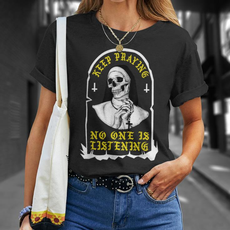 Keep Praying No One Is Listening Skull Nun Unisex T-Shirt Gifts for Her