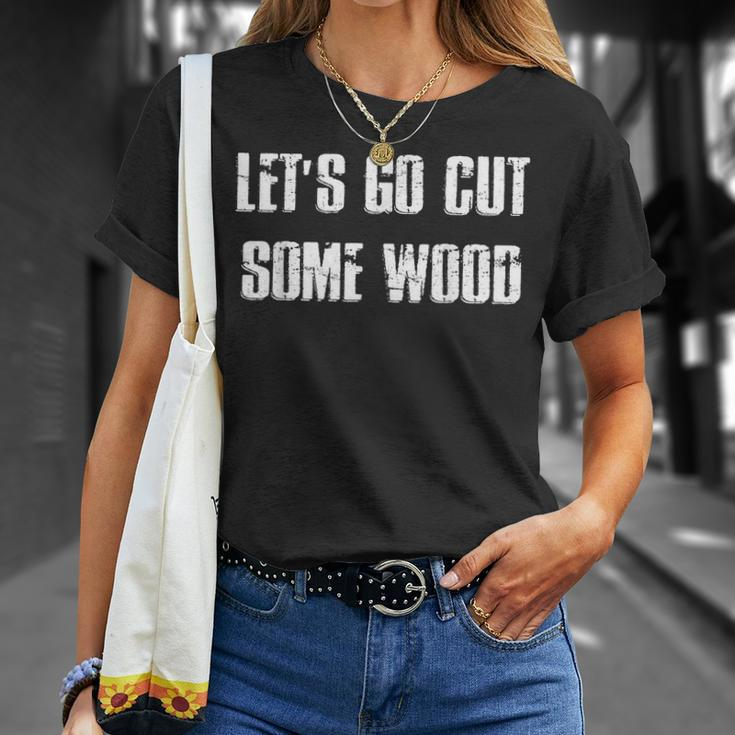 Lets Go Cut Some Wood Lumber Jack Construction Handyman Gift For Mens Unisex T-Shirt Gifts for Her