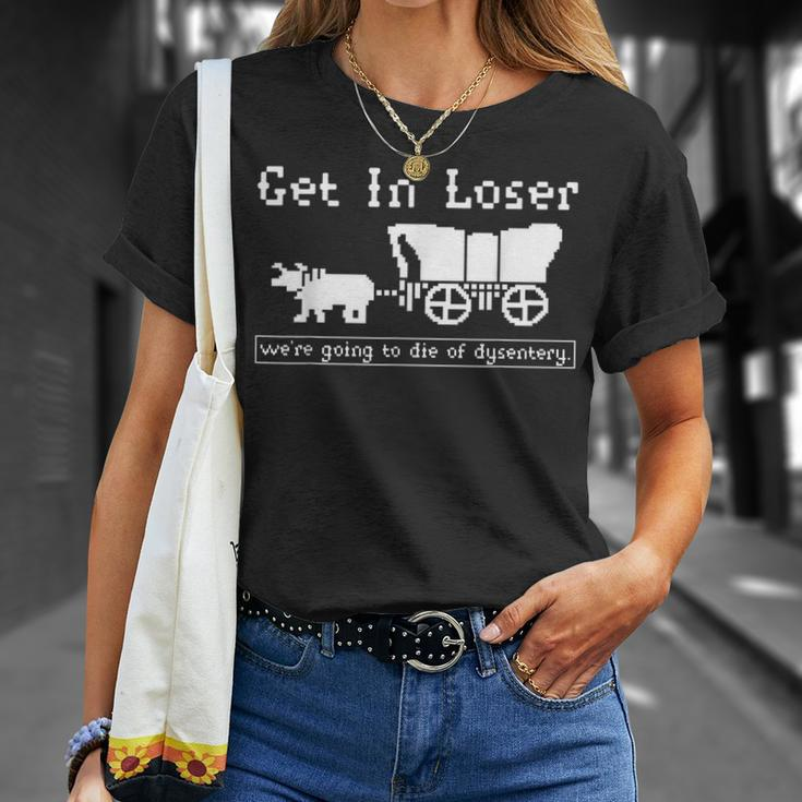 Get In Loser We're Going To Die Of Dysentery T-Shirt Gifts for Her
