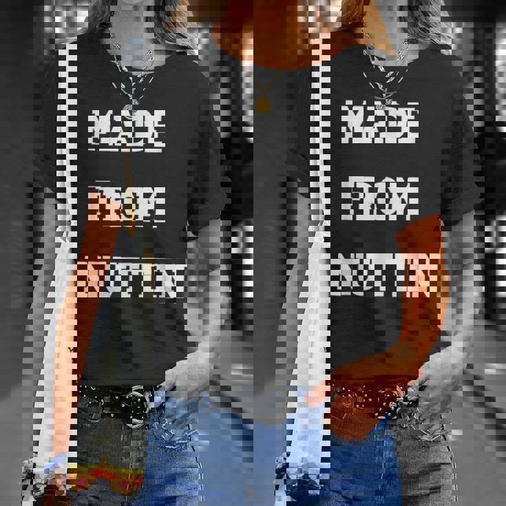 Made From Nuttin Unisex T-Shirt Gifts for Her Made From Nuttin Unisex T-Shirt Gifts for Her