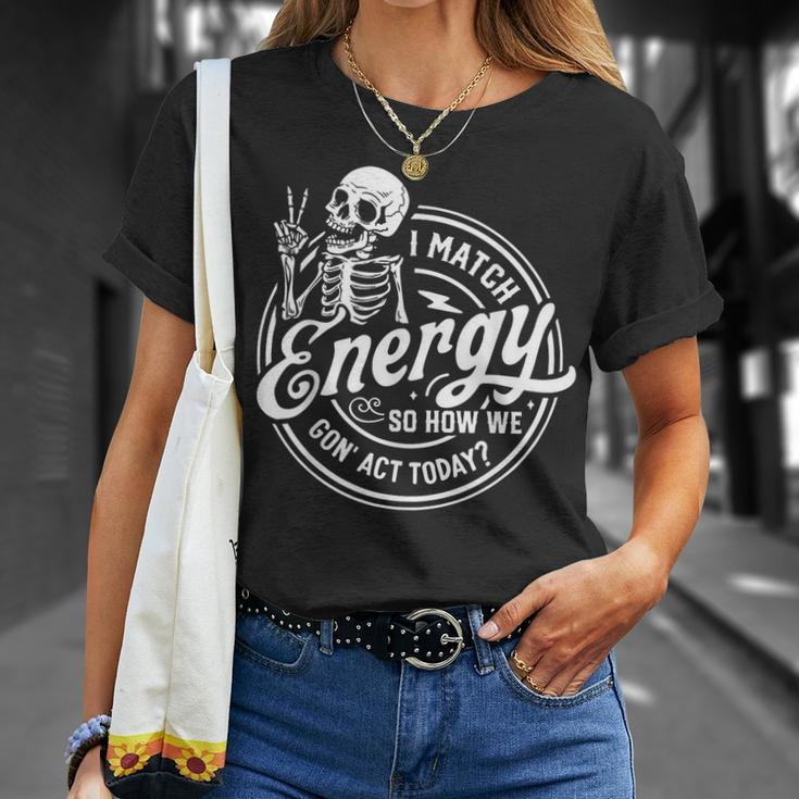 I Match Energy So How We Gone Act Today Skeleton T-Shirt Gifts for Her