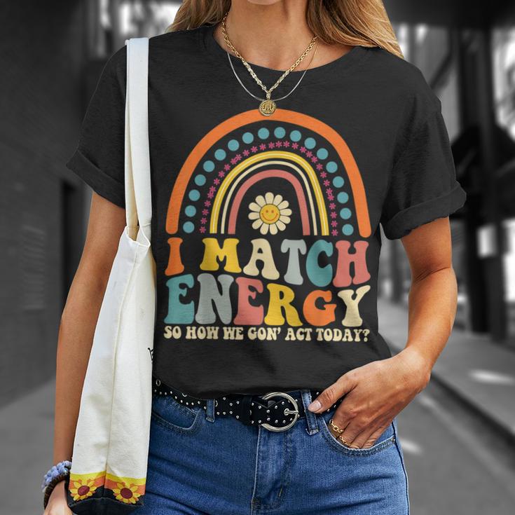I Match Energy So How We Gone Act Today Unisex T-Shirt Gifts for Her