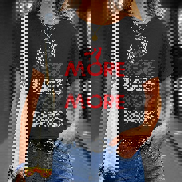 More Plates More Dates Bodybuilding Unisex T-Shirt Gifts for Her