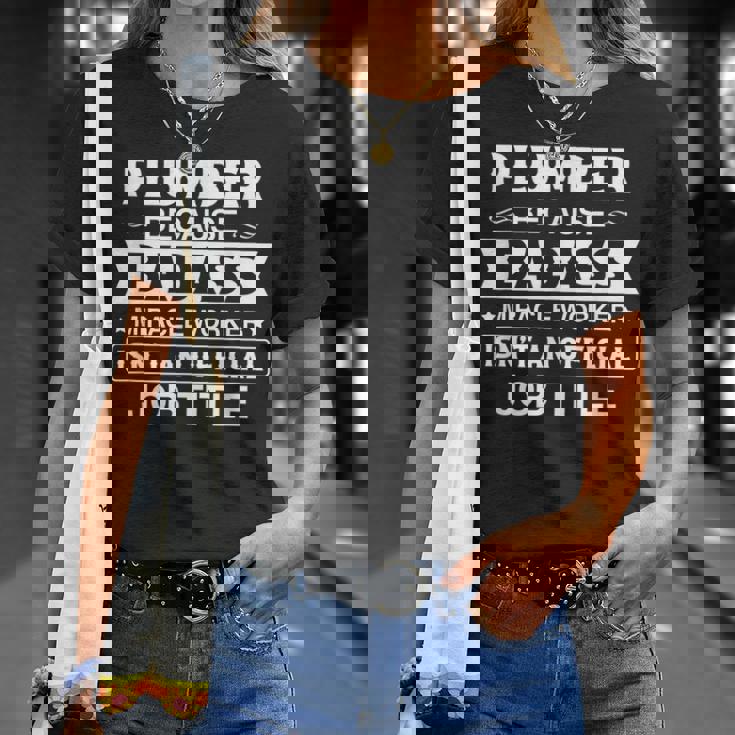 Plumber Badassy Miracle Worker Isnt Job Title Job Pride Unisex T-Shirt Gifts for Her