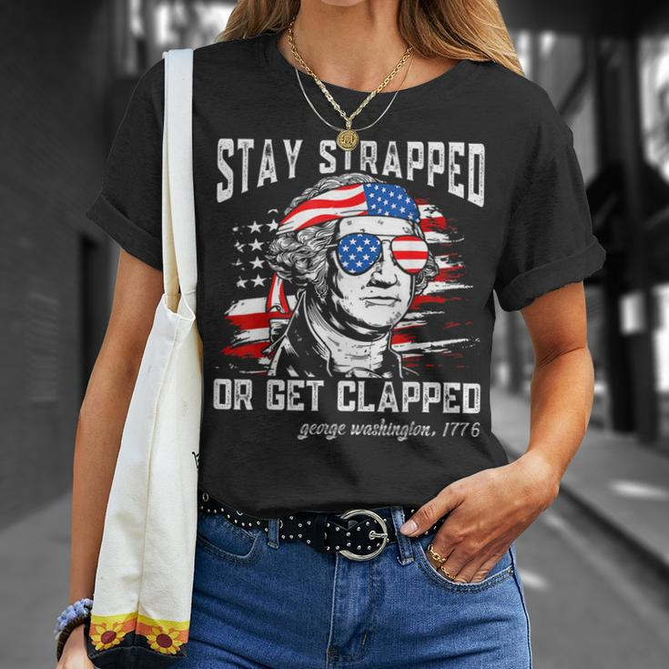 Stay Strapped Or Get Clapped George Washington4Th Of July Unisex T-Shirt Gifts for Her