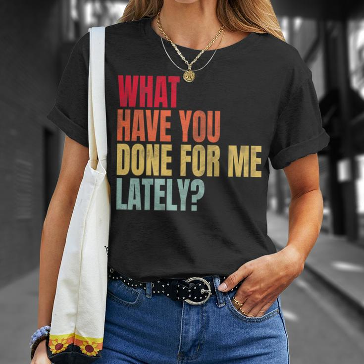 What Have You Done For Me Lately - Vintage Unisex T-Shirt Gifts for Her