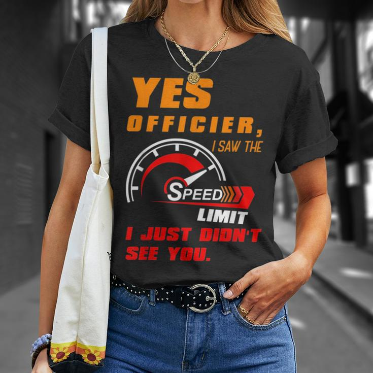 Yes Officier I Saw The Speed Limit I Just Didnt See You Unisex T-Shirt Gifts for Her