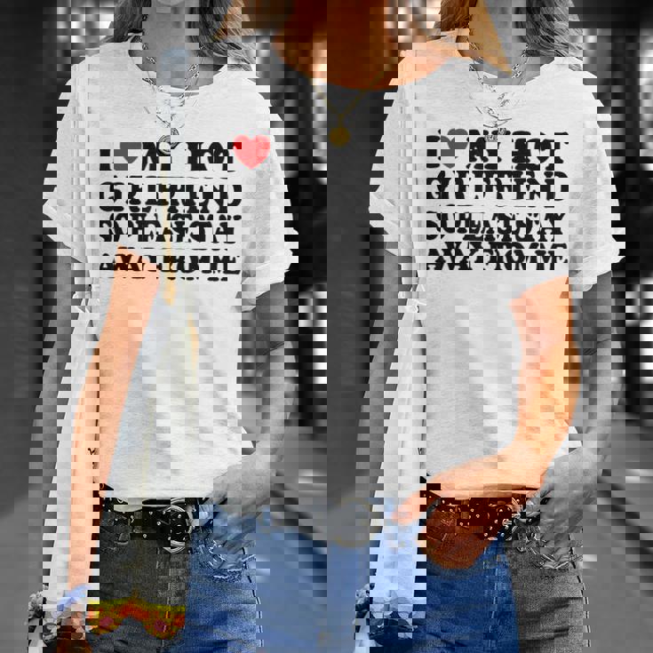 I Love My Girlfriend I Love My Hot Girlfriend So Stay Away Unisex T-Shirt Gifts for Her