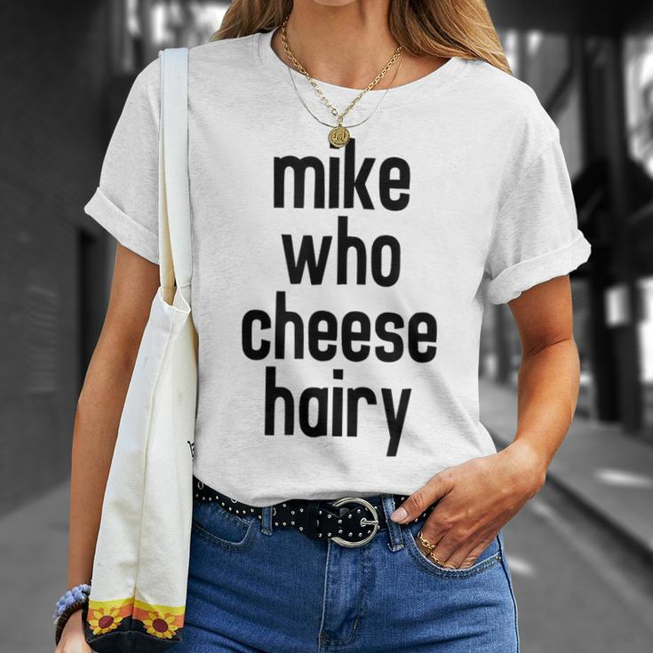 Mike Who Cheese Hairy Funny Adult Humor Word Play Unisex T-Shirt Gifts for Her