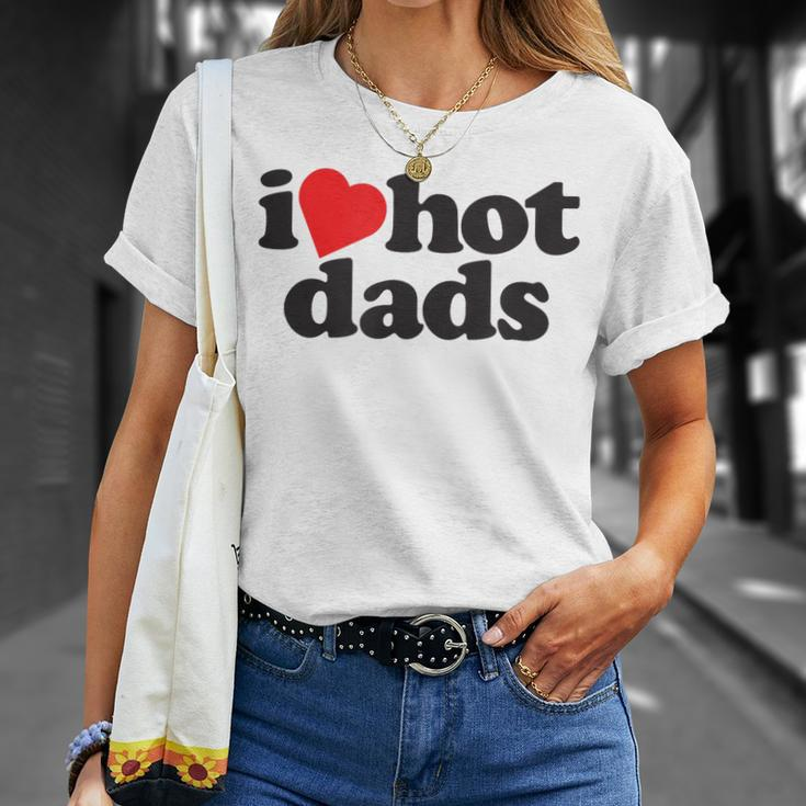 Perfect Funny Fathers Day Gift I Love Hot Dads Unisex T-Shirt Gifts for Her
