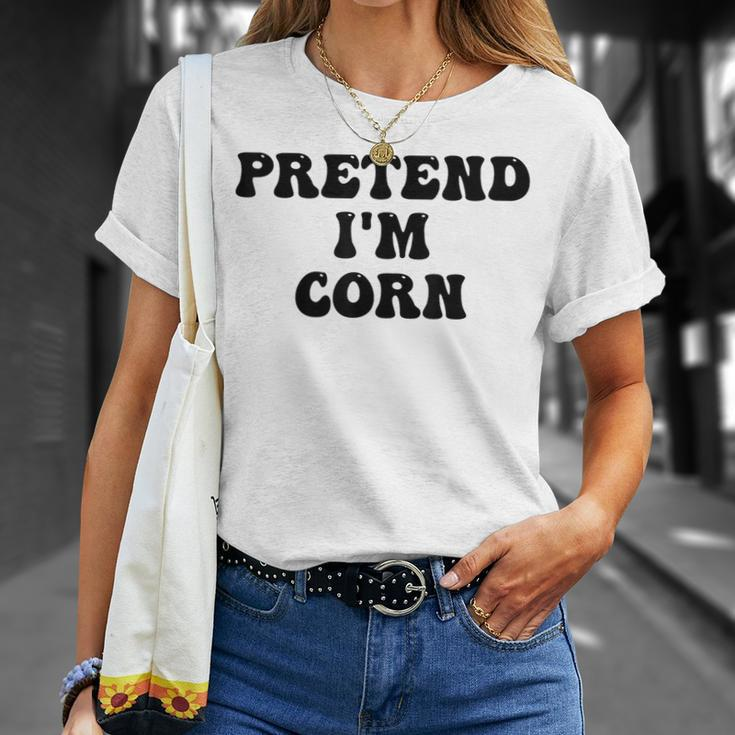 Pretend Im Corn Last Minute Halloween Costume Its Corn Unisex T-Shirt Gifts for Her