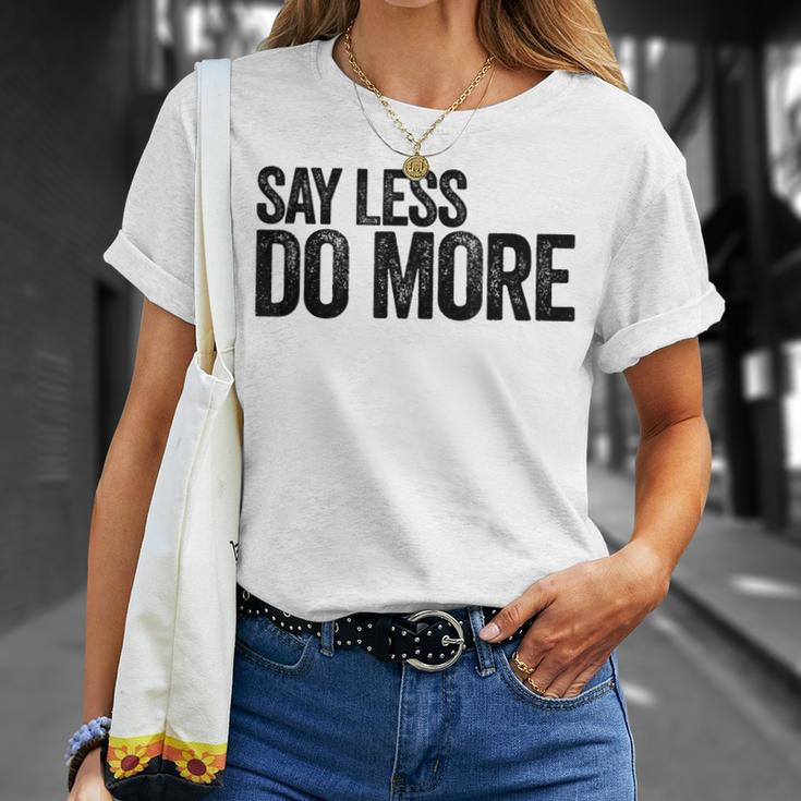 Say Less Do More - Inspirational Quote Entrepreneur Gift Unisex T-Shirt Gifts for Her