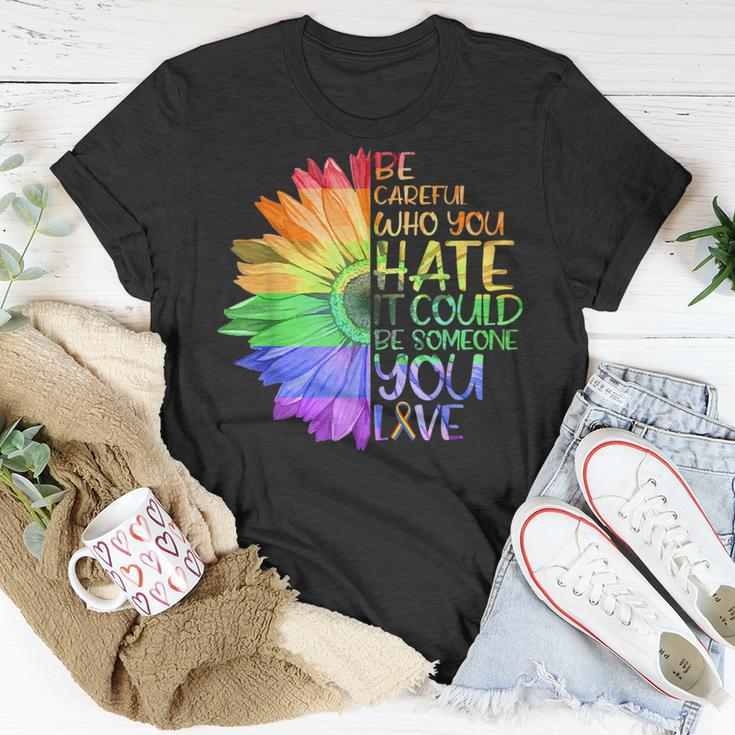 Be Careful Who You Hate It Be Someone You Love Lgbt Unisex T-Shirt Unique Gifts