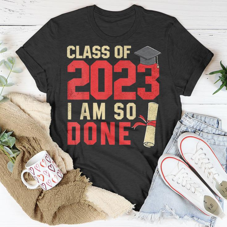 Class Of 2023 I Am So Done Senior Graduation For Him Her Unisex T-Shirt Funny Gifts