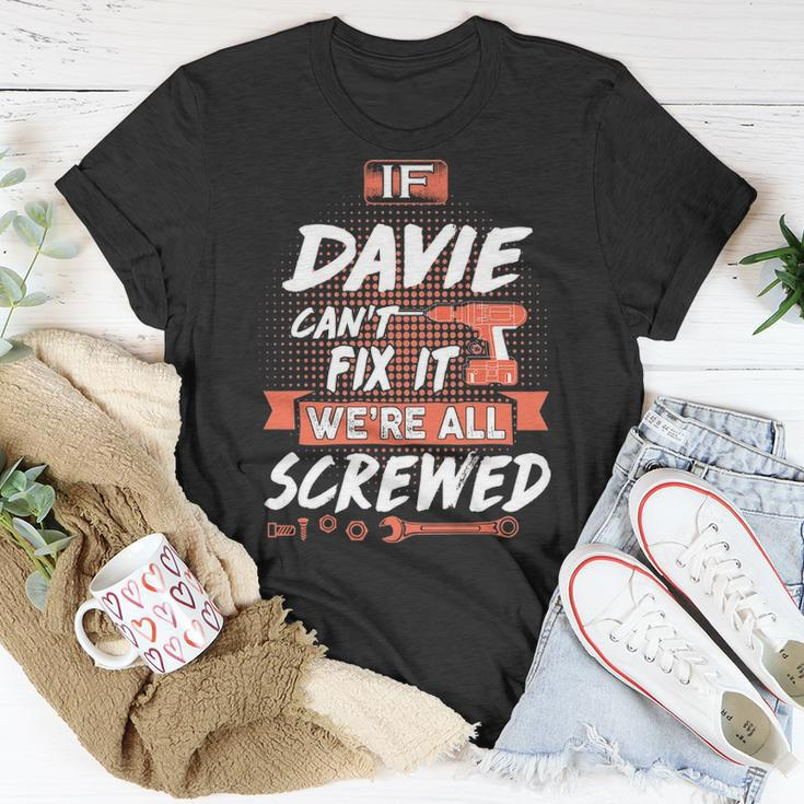 Davie Name Gift If Davie Cant Fix It Were All Screwed Unisex T-Shirt Funny Gifts
