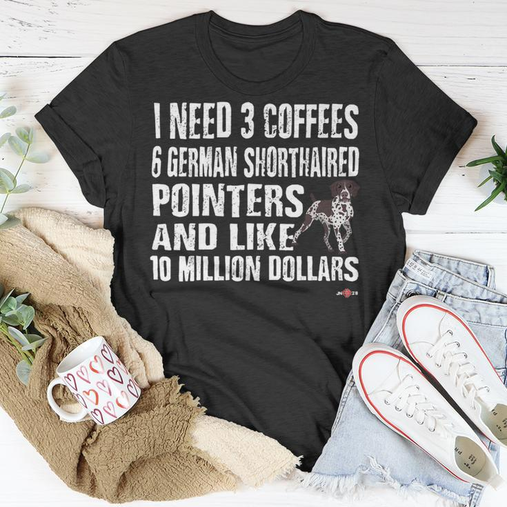 Dog German Shorthaired Funny Gsp I Need 6 German Shorthaired Pointers Unisex T-Shirt Unique Gifts