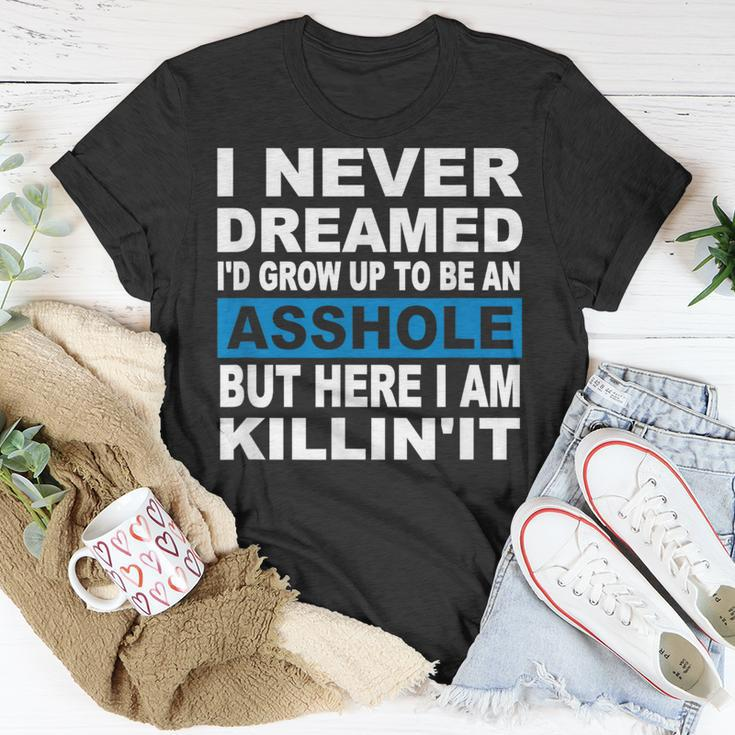 I Never Dreamed I'd Grow Up To Be An Asshole T-Shirt Unique Gifts