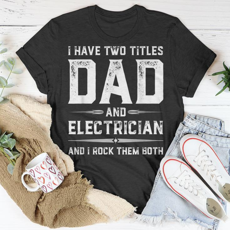 Funny Fathers Day I Have Two Titles Dad And Electrician Unisex T-Shirt Unique Gifts