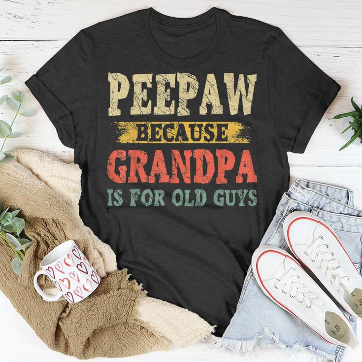 Funny Peepaw Because Grandpa Is For Old Guys Fathers Day Gift For Mens Unisex T-Shirt Unique Gifts