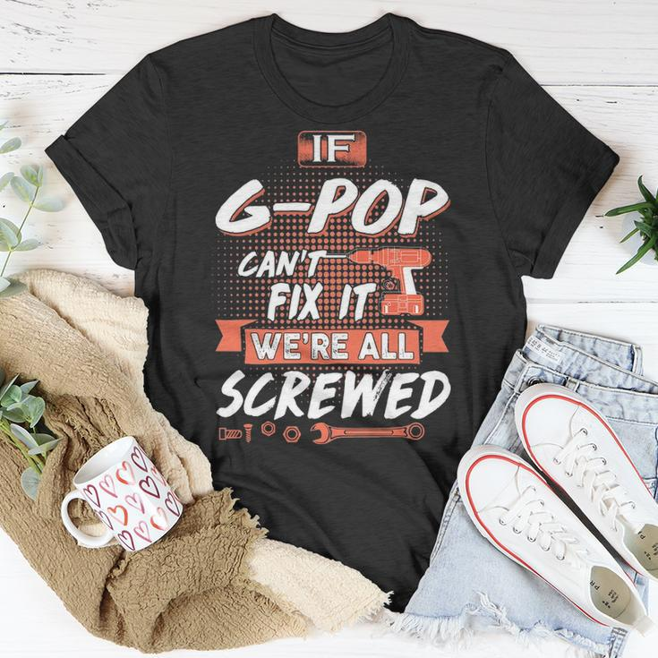 G Pop Grandpa Gift If G Pop Cant Fix It Were All Screwed Unisex T-Shirt Funny Gifts
