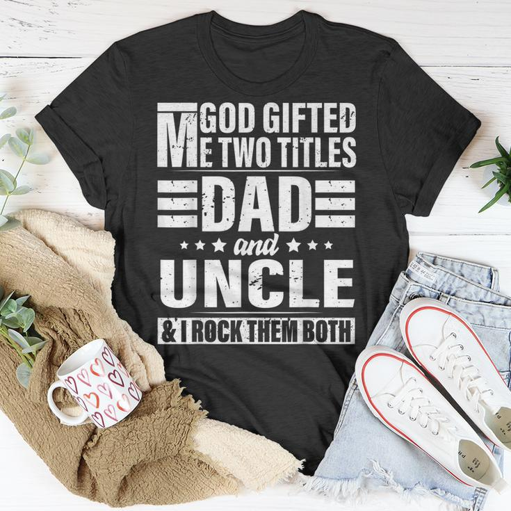 God Gifted Me Two Titles Dad And Uncle Funny Fathers Day Unisex T-Shirt Unique Gifts