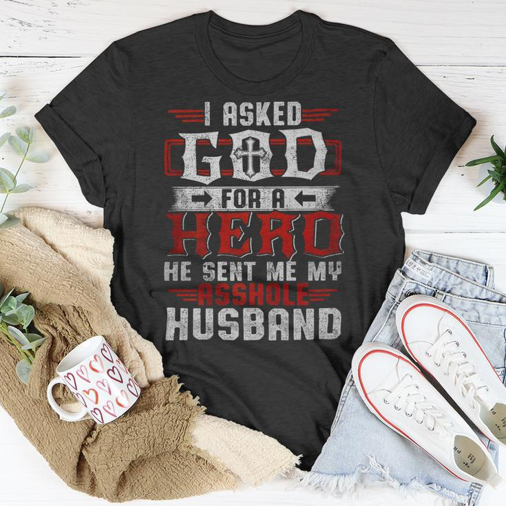 I Asked God For A Hero He Sent Me My Asshole Husband Gift For Women Unisex T-Shirt Unique Gifts