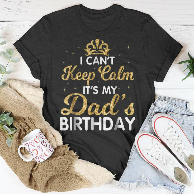 I Cant Keep Calm Its My Dad Birthday Happy Father Unisex T-Shirt Funny Gifts