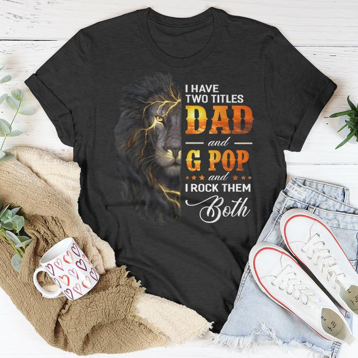 I Have Two Titles Dad And G Pop Lion Fathers Day Gift Gift For Mens Unisex T-Shirt Unique Gifts