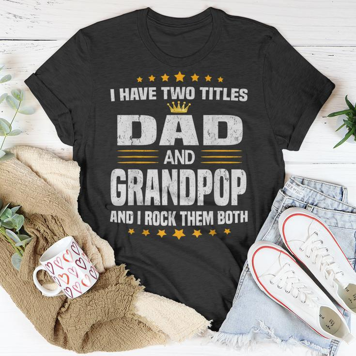 I Have Two Titles Dad And Grandpop Fathers Day Gift Gift For Mens Unisex T-Shirt Unique Gifts