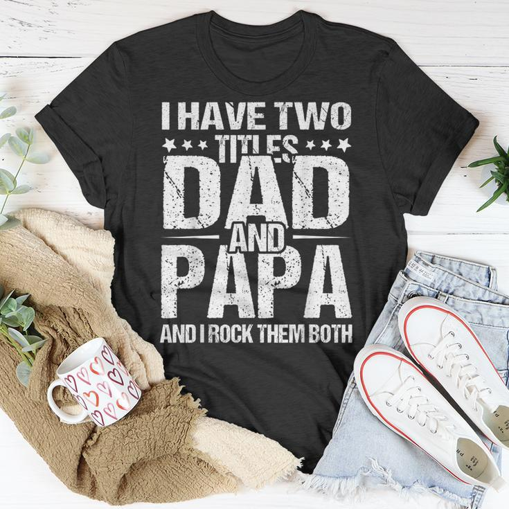 I Have Two Titles Dad & Papa Fathers Day Gift Gift For Mens Unisex T-Shirt Unique Gifts