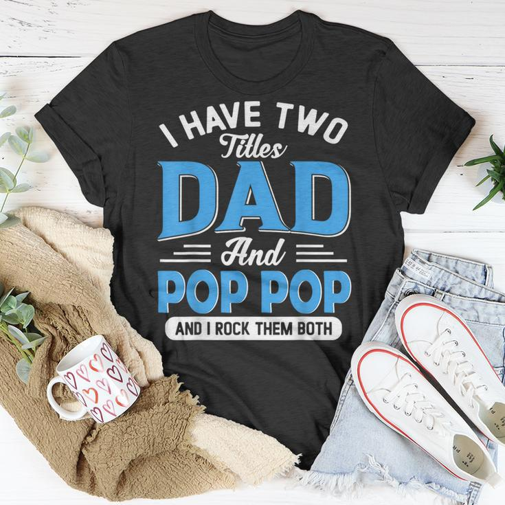 I Have Two Titles Dad And Pop Pop Funny Grandpa Fathers Day Unisex T-Shirt Funny Gifts