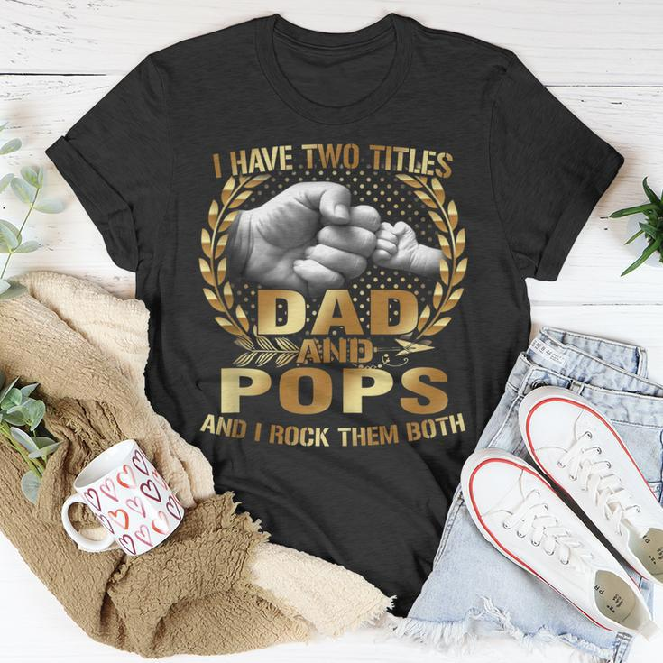 I Have Two Titles Dad And Pops Funny Fathers Day Gift Unisex T-Shirt Unique Gifts
