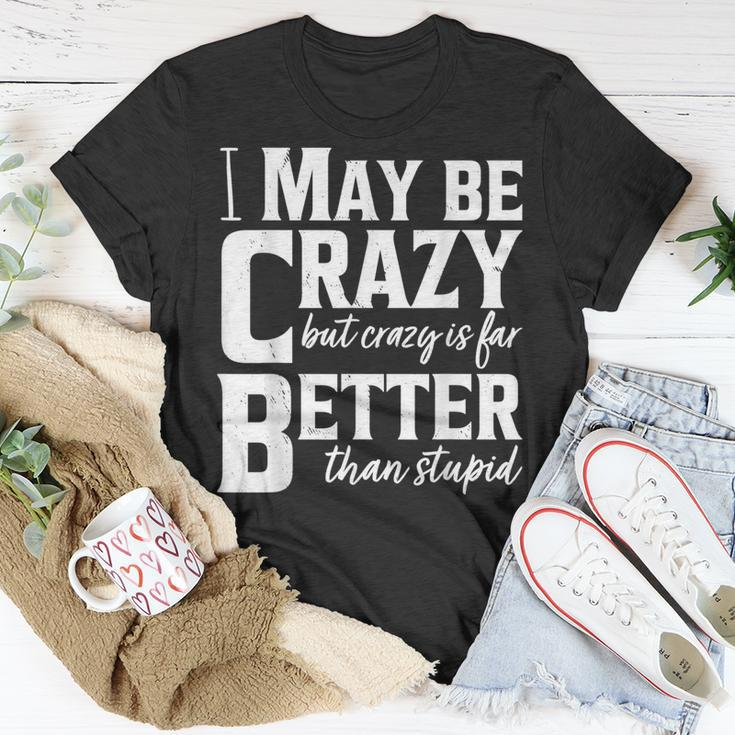 I May Be Crazy But Crazy Is Far Better Than Stupid Funny Unisex T-Shirt Unique Gifts