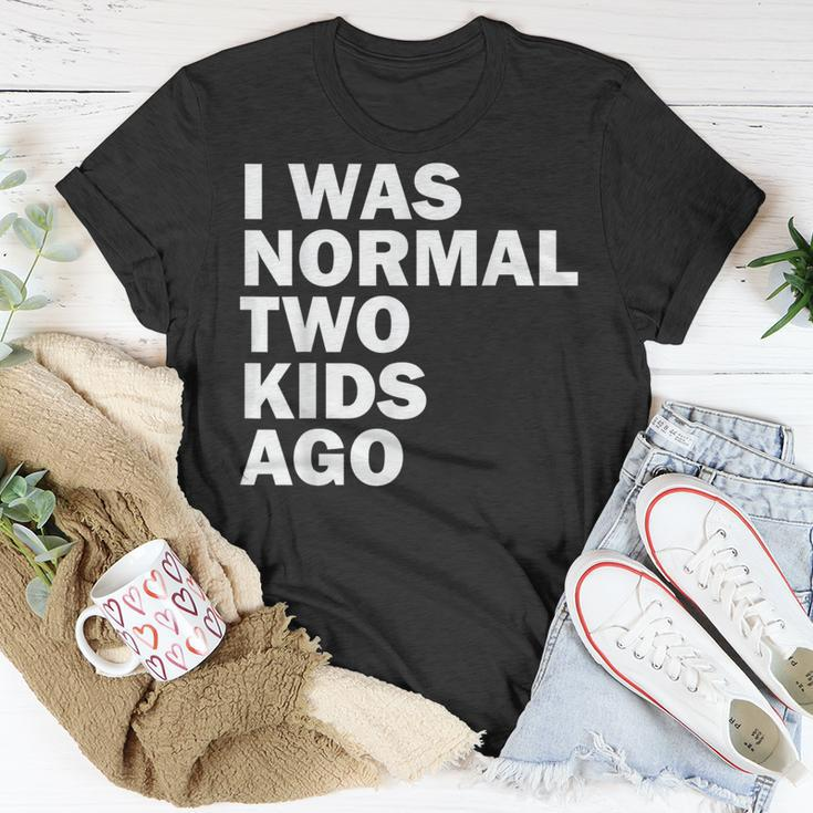 I Was Normal Two Kids Ago Father Day Dad Daddy Papa Pops Unisex T-Shirt Unique Gifts