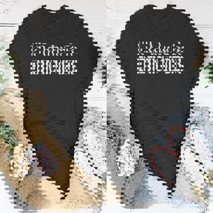 I'd Rather Be Editing Videos T-Shirt Unique Gifts