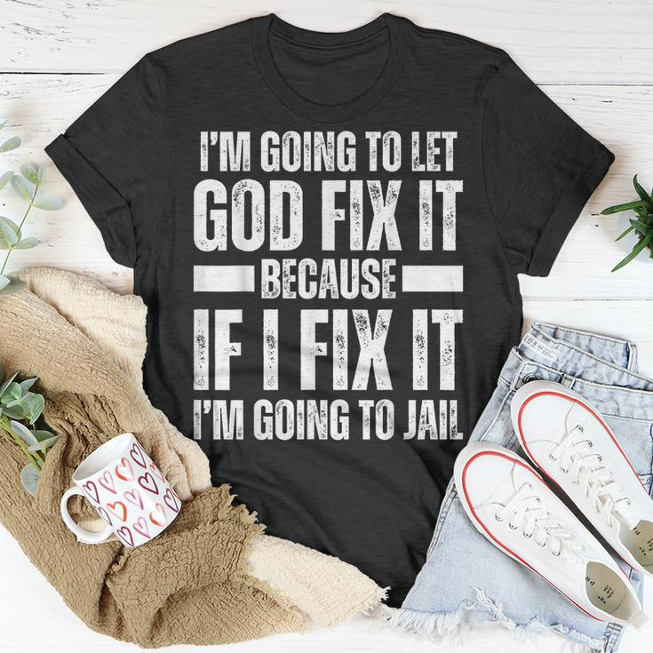 Im Gonna Let God Fix It Because If I Fix It Im Going To Jail Unisex T-Shirt Unique Gifts